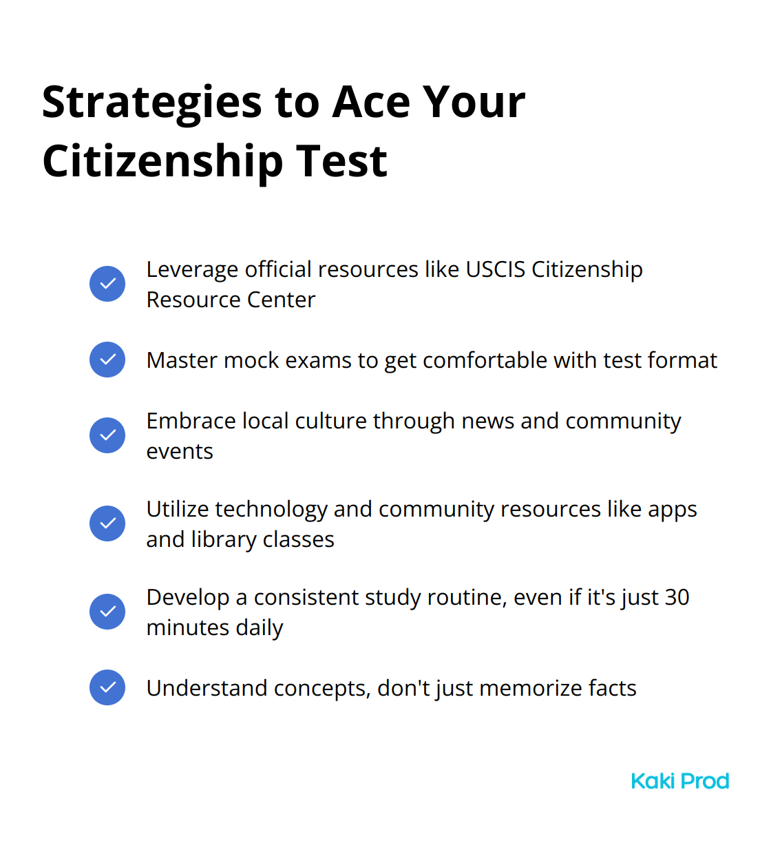 A checklist of six strategies to help ace citizenship tests: Leverage official resources, Master mock exams, Embrace local culture, Utilize technology and community resources, Develop a consistent study routine, and Understand, don't just memorize.